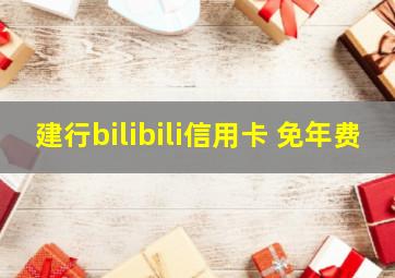 建行bilibili信用卡 免年费